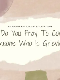 How Do You Pray To Comfort Someone Who Is Grieving?
