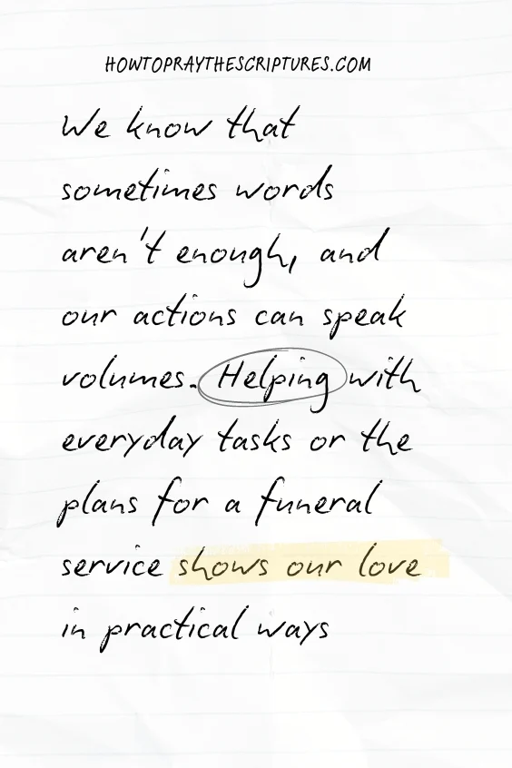 We know that sometimes words aren't enough, and our actions can speak volumes. Helping with everyday tasks or the plans for a funeral service shows our love in practical ways