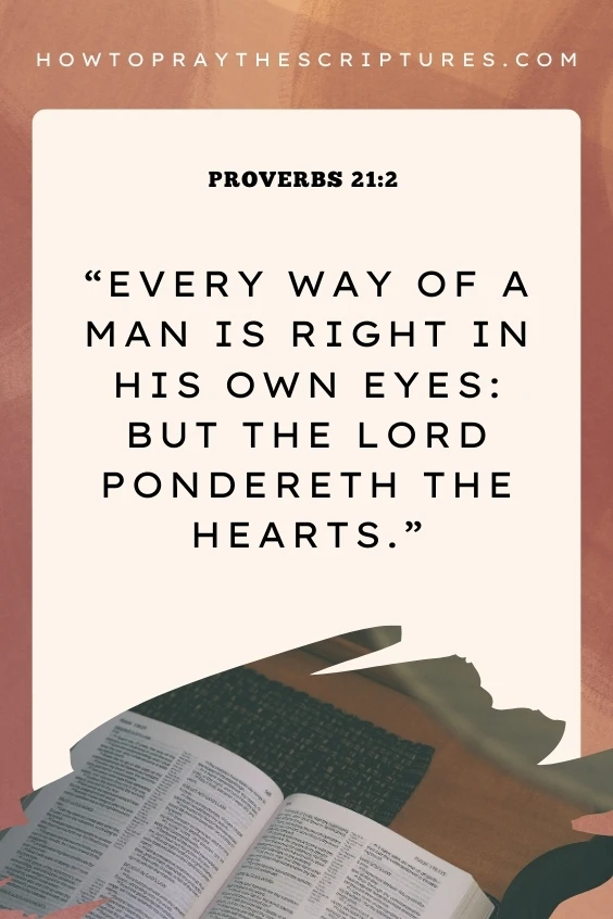  Every way of a man is right in his own eyes: But the LORD pondereth the hearts.