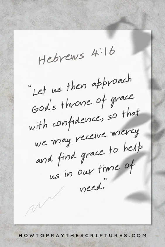  Let us then approach God&rsquo;s throne of grace with confidence, so that we may receive mercy and find grace to help us in our time of need