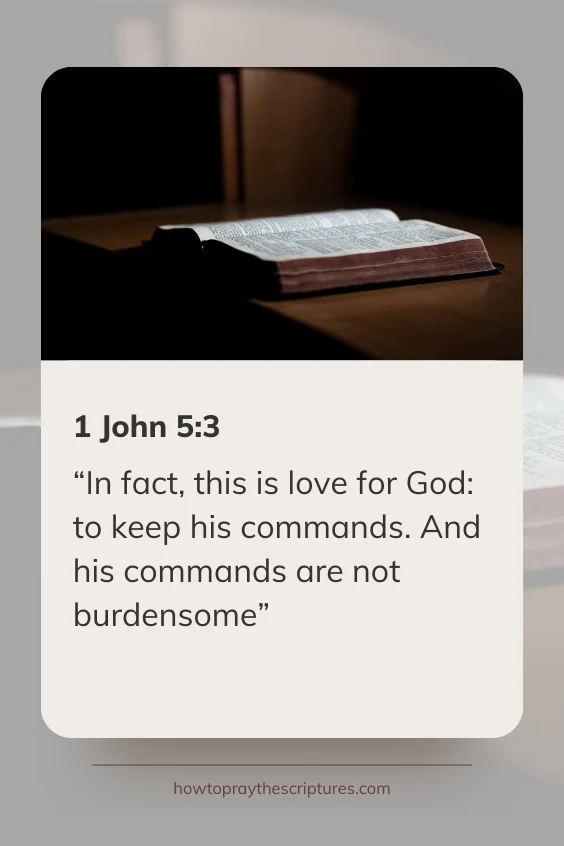 In fact, this is love for God: to keep his commands. And his commands are not burdensome,