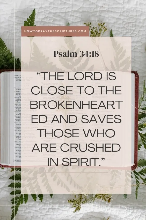 he Lord is close to the brokenhearted and saves those who are crushed in spirit.