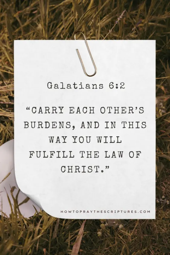  Carry each other&rsquo;s burdens, and in this way you will fulfill the law of Christ.