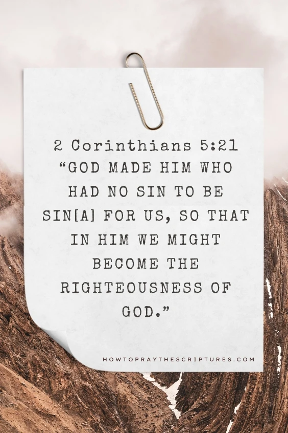  God made him who had no sin to be sin[a] for us, so that in him we might become the righteousness of God.