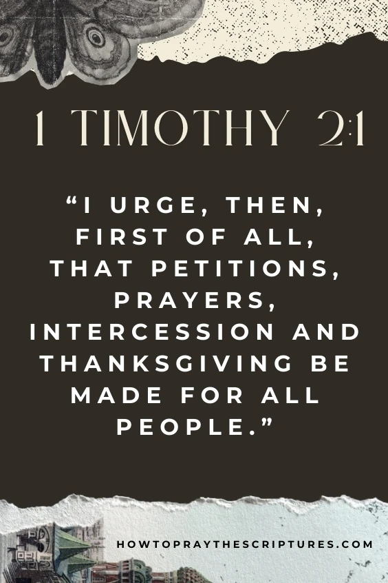 I urge, then, first of all, that petitions, prayers, intercession and thanksgiving be made for all people