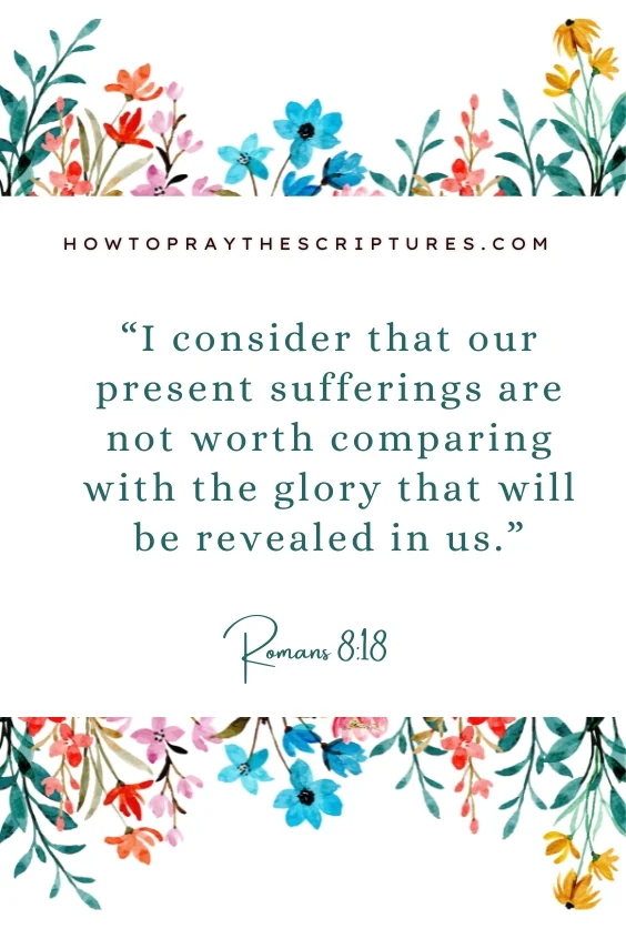 I consider that our present sufferings are not worth comparing with the glory that will be revealed in us