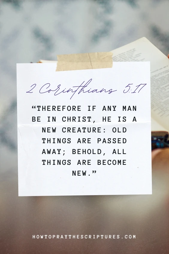  Therefore if any man be in Christ, he is a new creature: old things are passed away; behold, all things are become new