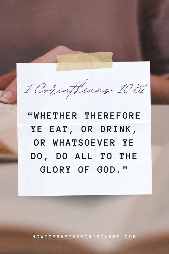 Whether therefore ye eat, or drink, or whatsoever ye do, do all to the glory of God.