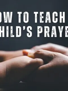 How to Teach a Child&rsquo;s Prayer