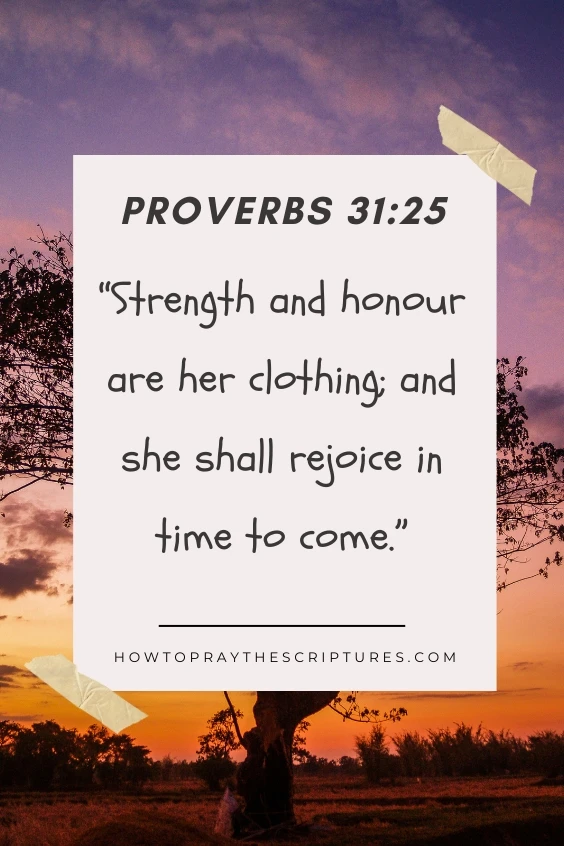 Strength and honour are her clothing; and she shall rejoice in time to come.)