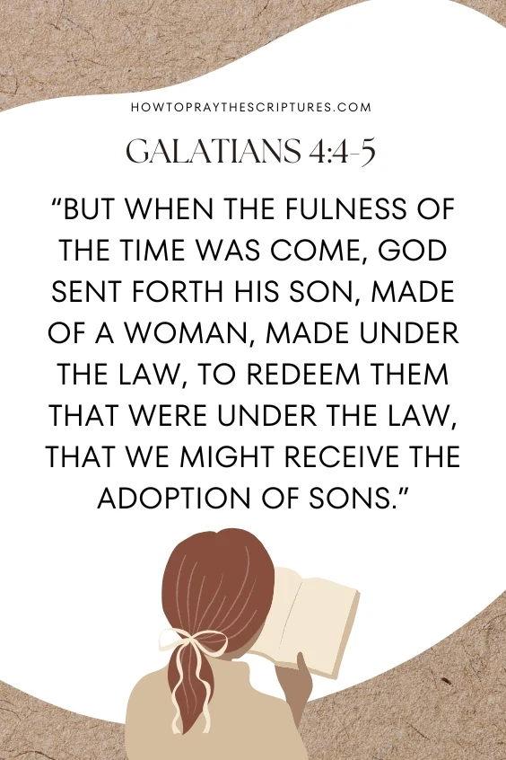 but when the fulness of the time was come, God sent forth his Son, made of a woman, made under the law, to redeem them that were under the law, that we might receive the adoption of sons.