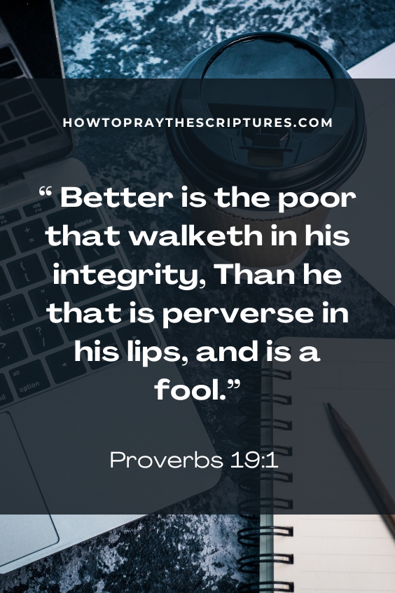 Better is the poor that walketh in his integrity, Than he that is perverse in his lips, and is a fool.