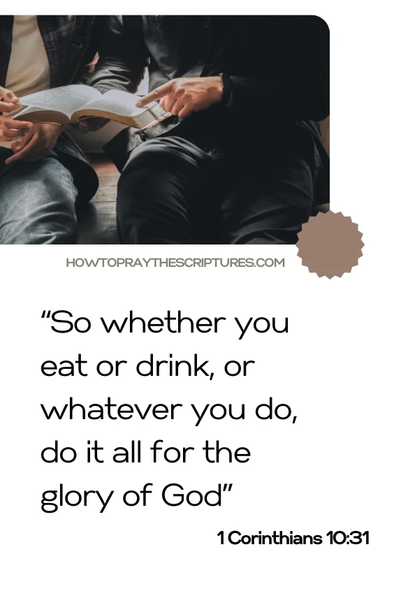 So whether you eat or drink, or whatever you do, do everything for the glory of God.