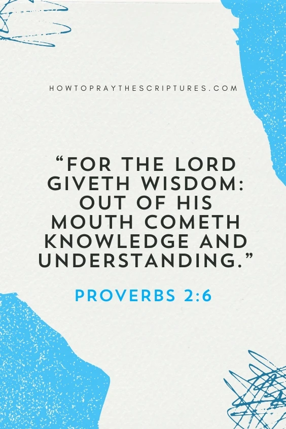  For the Lord giveth wisdom: out of his mouth cometh knowledge and understanding