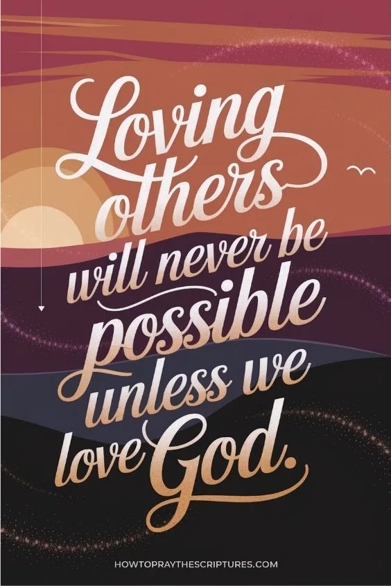 Loving others will never be possible unless we love God