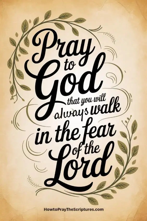 pray to God that you will always walk in the fear of the LORD