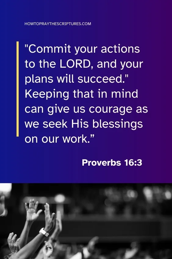 In Proverbs 16:3 (NLT), it says, "Commit your actions to the LORD, and your plans will succeed." Keeping that in mind can give us courage as we seek His blessings on our work.