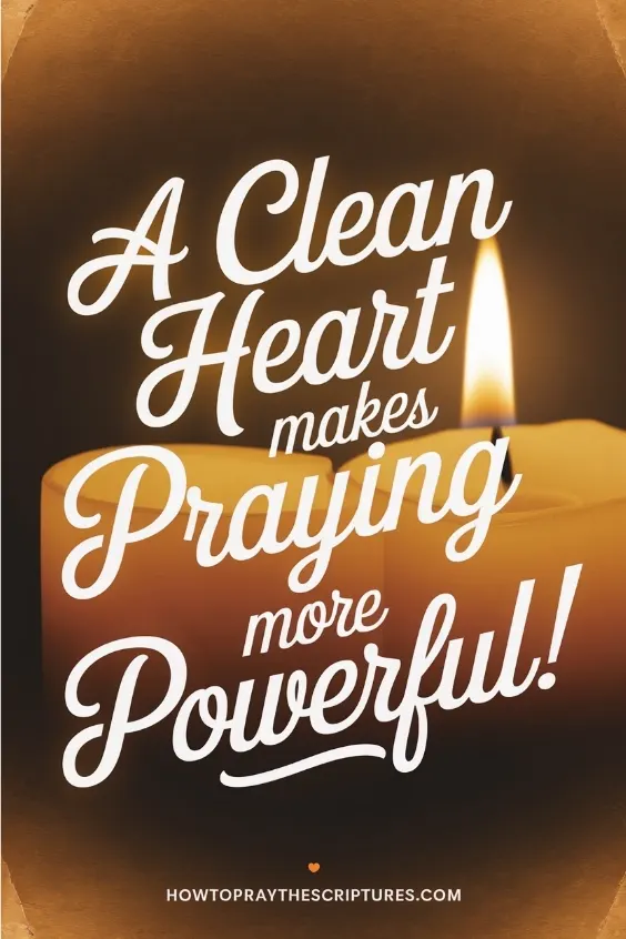  A clean heart makes praying more powerful!