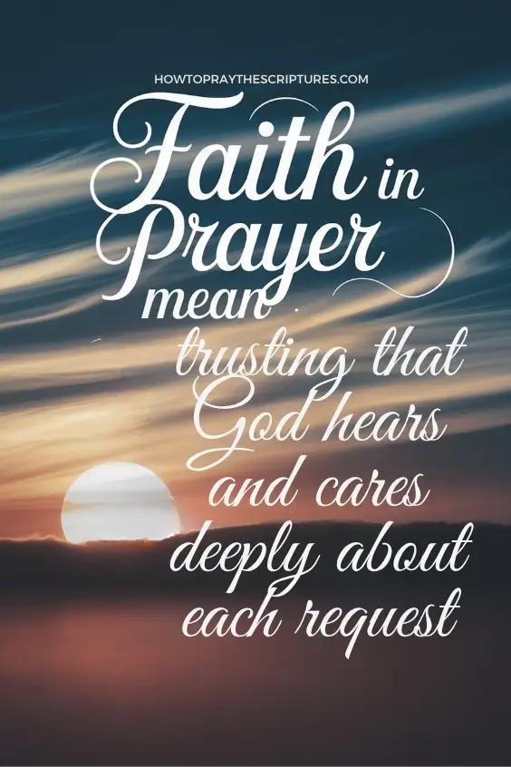 Faith in prayer means trusting that God hears and cares deeply about each request
