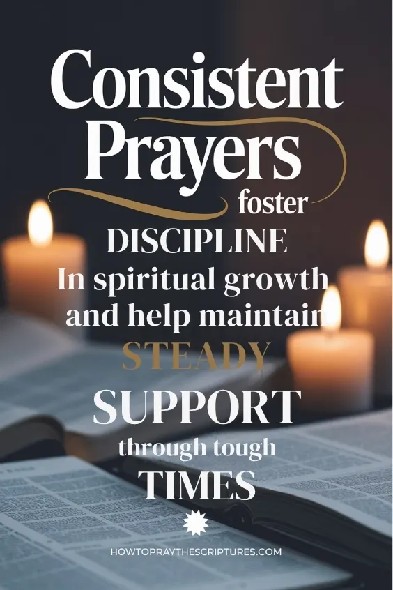 Consistent prayers foster discipline in spiritual growth and help maintain steady support through tough times.