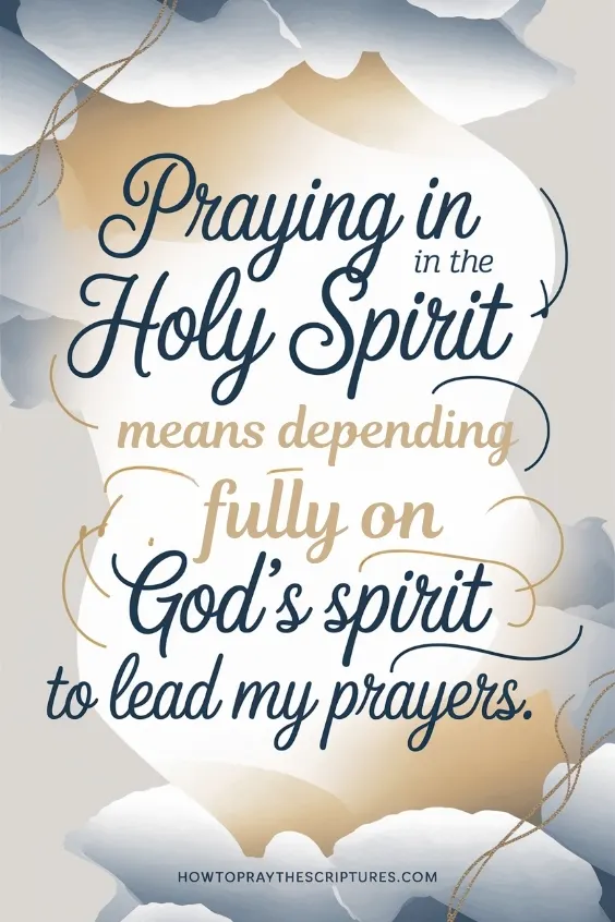 Praying in the Holy Spirit means depending fully on God's Spirit to lead my prayers