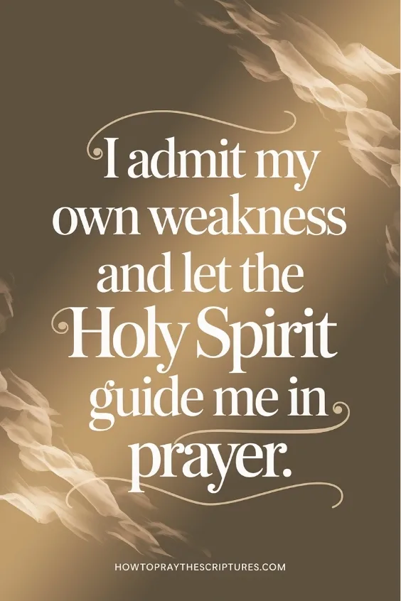 I admit my own weakness and let the Holy Spirit guide me in prayer.