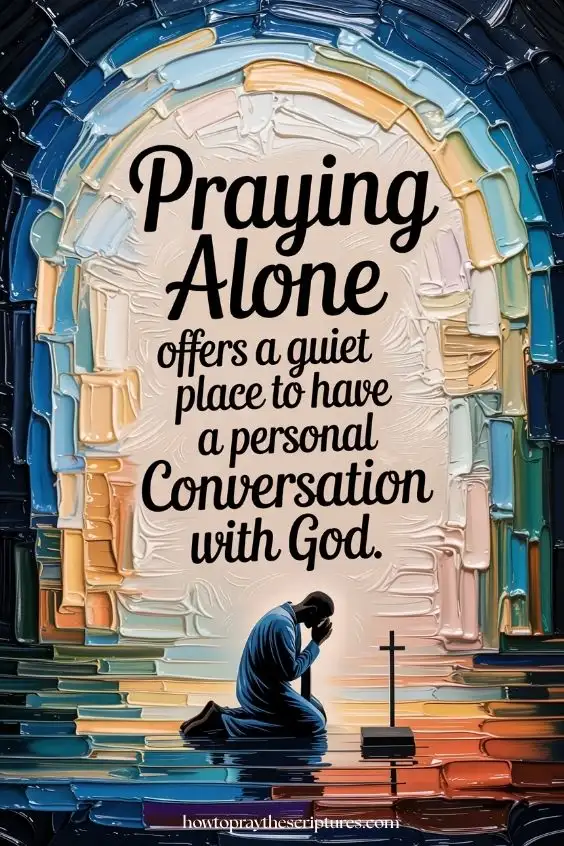 Praying alone offers a quiet place to have a personal conversation with God.